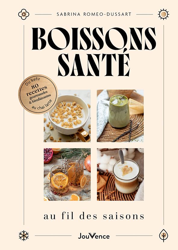 Boissons santé au fil des saisons: Du kéfir au chaï latte: 80 recettes gourmandes et bienfaisantes