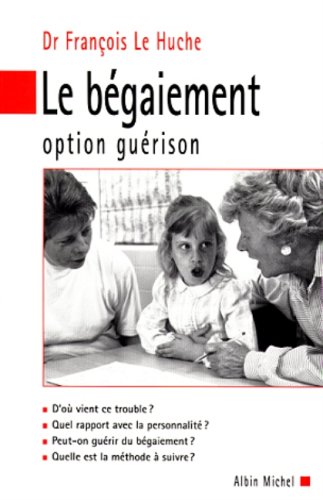 Le bégaiement: Option guérison - François Le Huche