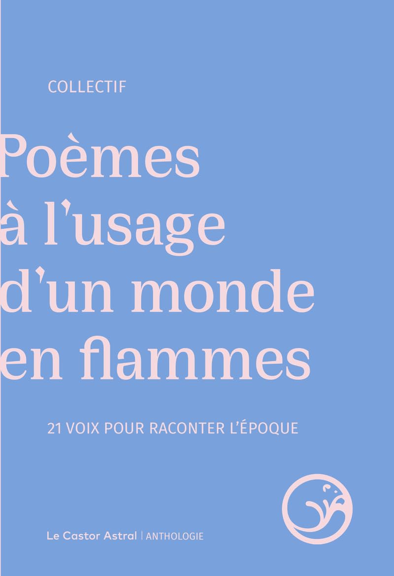 Poèmes à l'usage d'un monde en flammes: 21 voix pour raconter l'époque: anthologie