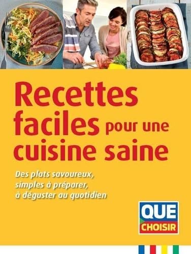 Recettes faciles pour une cuisine saine: Des plats savoureux, simples à préparer, à déguster au quotidien
