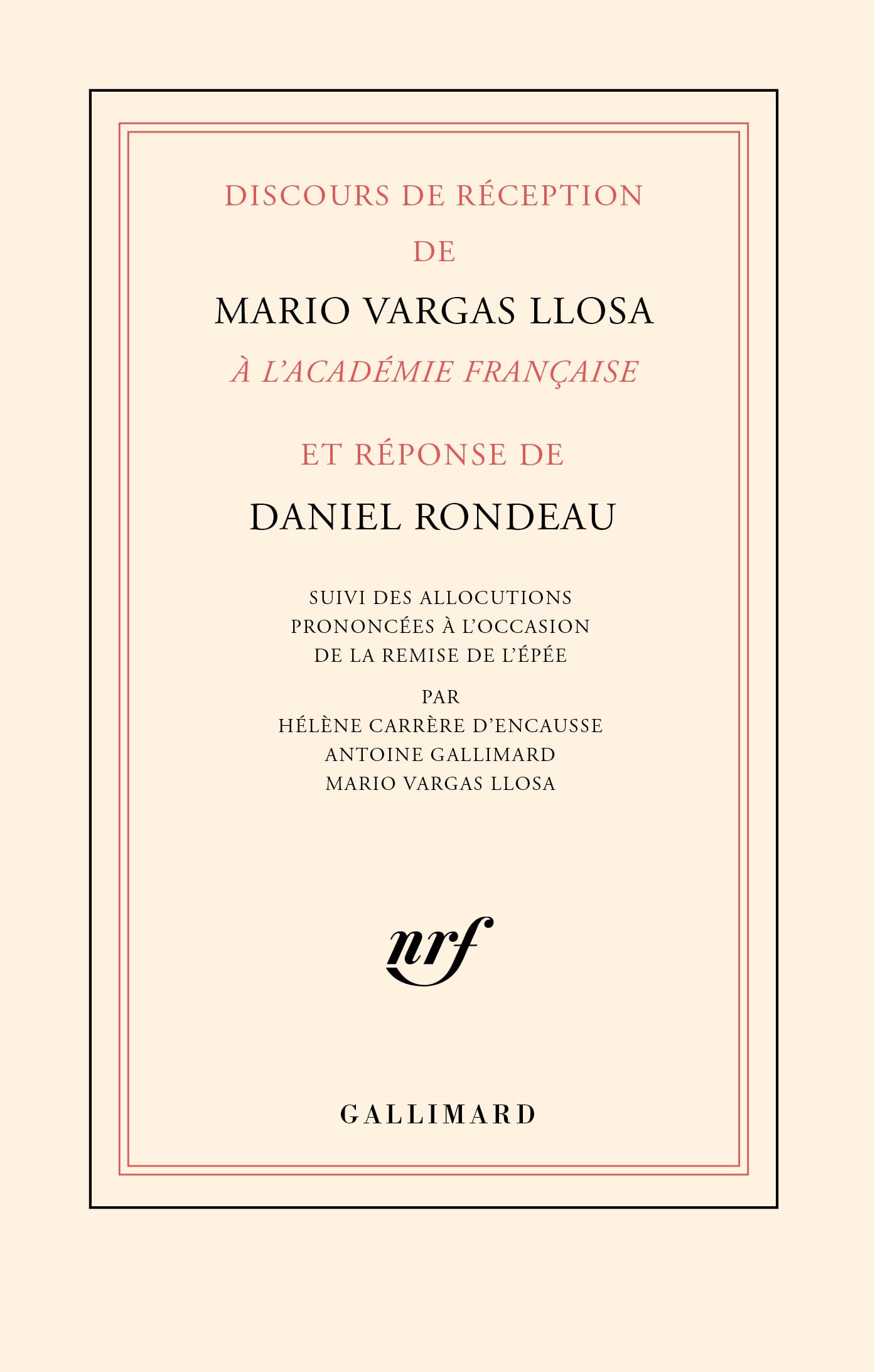 Discours de réception de Mario Vargas Llosa à l'Académie française et réponse de Daniel Rondeau: suivi des allocutions prononcées à l'occasion de la remise de l'épée par Hélène Carrère d'Encausse, Antoine Gallimard, Mario Vargas Llosa