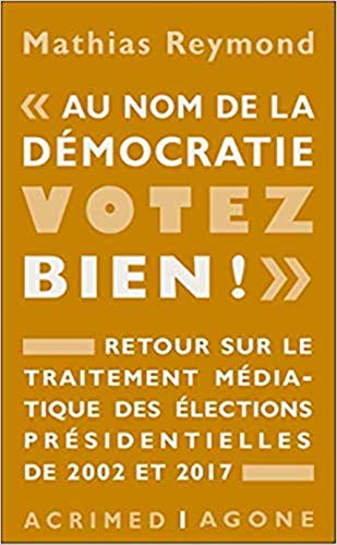 Au nom de la démocratie, votez bien! retour sur le traitement médiatique des élections présidentielles de 2002 et 2017