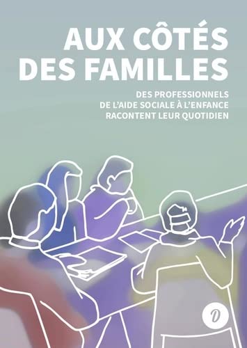 Aux côtés des familles: des professionnels de l'aide sociale à l'enfance racontent leur quotidien