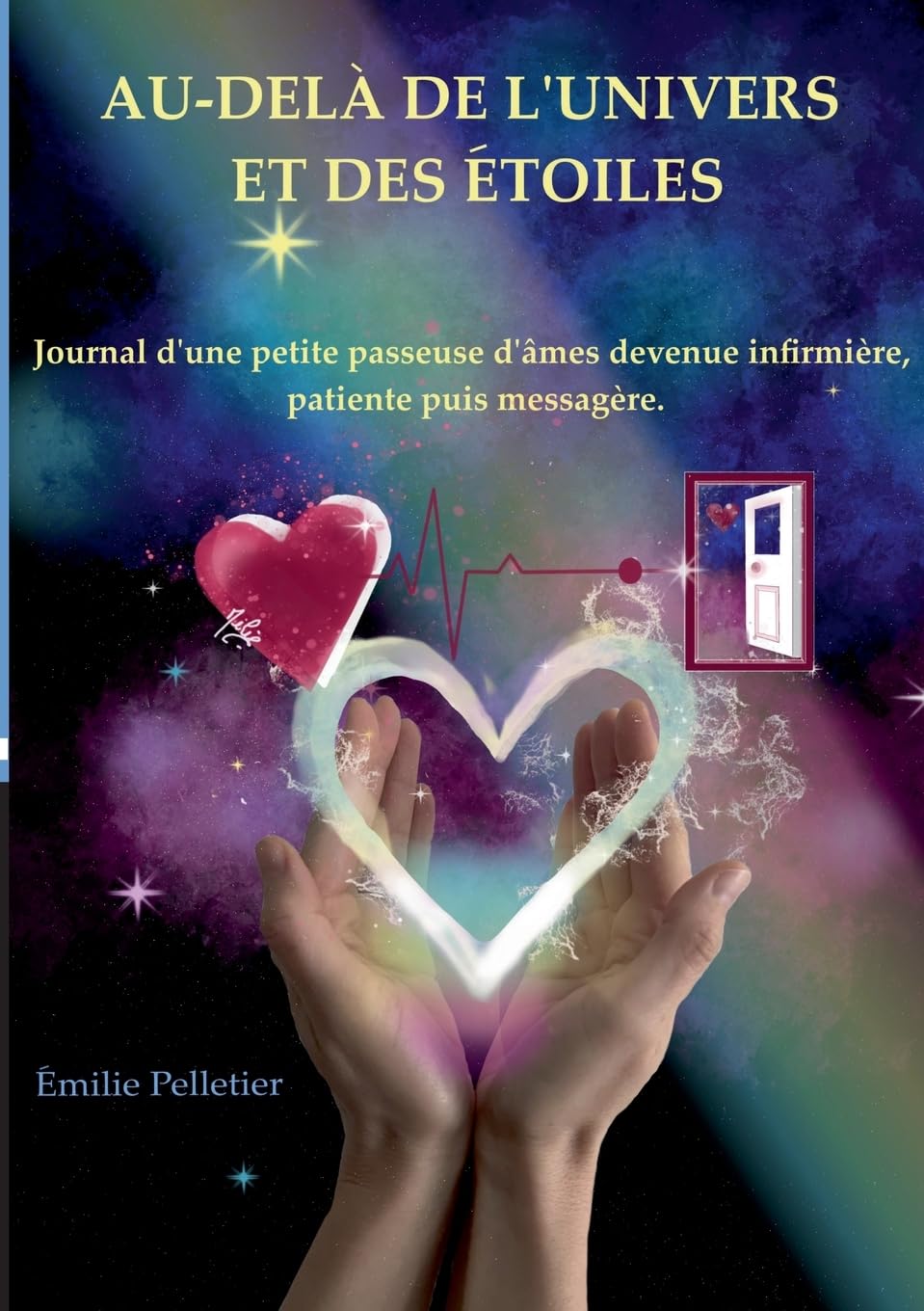 Au-delà de l'univers et des étoiles: Journal d'une petite passeuse d'âmes devenue infirmière, patiente puis messagère.