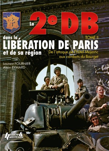 La 2e DB t.2 - dans la libération de Paris et de sa région - de l'attaque de l'hôtel Majestic aux combats du Bourget