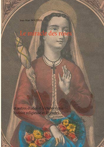 Le miracle des roses et autres études et lectures entre histoire religieuse et légendes