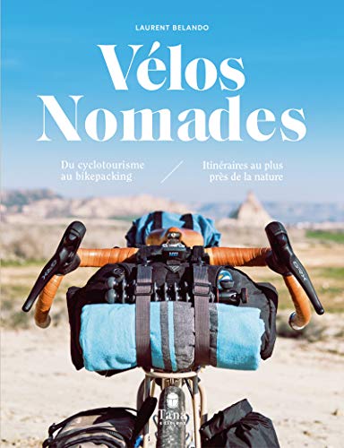 Vélos nomades - du cyclotourisme au bikepacking - itinéraires au plus près de la nature - choix de son vélo responsable, conseils de voyage - Laurent Belando