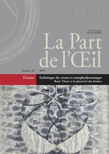 Revue la part de l'oeil n.38: Esthétique du vivant et morphodynamique: René Thom et la plasticité des formes