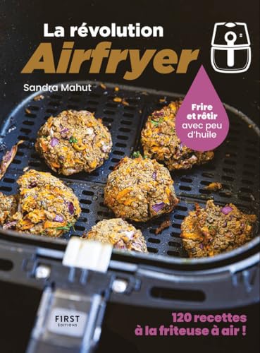 La révolution Airfryer: frire et rôtir avec peu d'huile: 120 recettes à la friteuse à air!