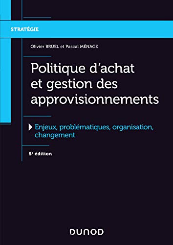 Politique d'achat et gestion des approvisionnements - enjeux, problématiques, organisation, changement (5e édition)