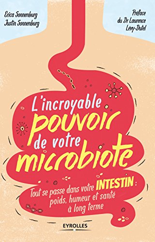 L'incroyable pouvoir de votre microbiote: tout se passe dans votre intestin: poids, humeur et santé à long terme