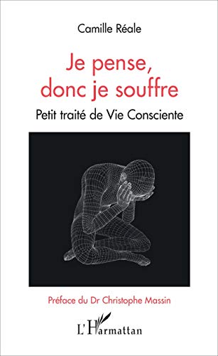 Je pense donc je souffre - petit traité de vie consciente