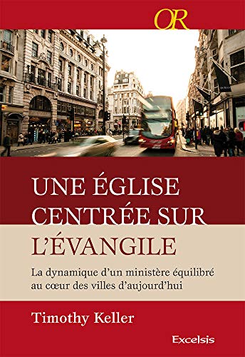 Une église centrée sur l'Evangile - la dynamique d'un ministère équilibré au coeur des villes d'aujourd'hui