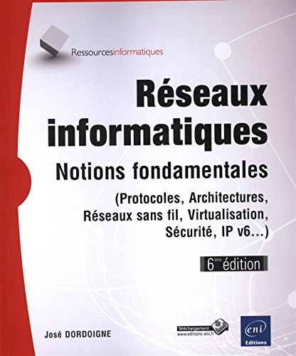Réseaux informatiques - Notions fondamentales (6ième édition) (Protocoles, Architectures, Réseaux sans fil...) - José Dordoigne