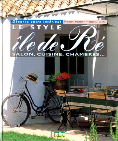Le style Île de Ré: Salon, cuisine, chambres... - Philippe Saharoff, Chrystel Guene