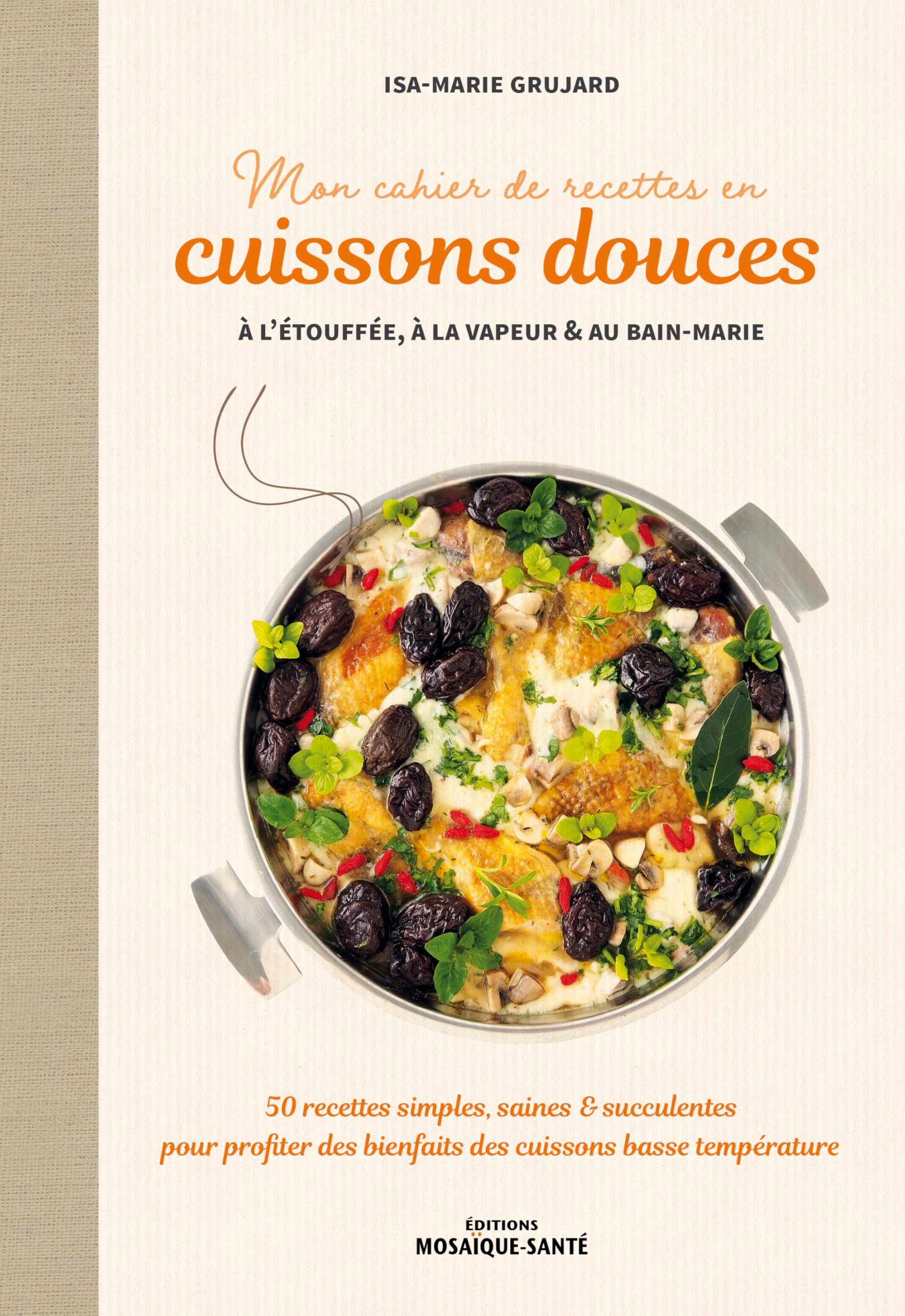 Mon cahier de recettes en cuissons douces à l'étouffee, à la vapeur et au bain-marie: 50 recettes simples, saines & succulentes pour profiter des bienfaits des cuissons basse température