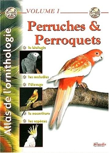 Atlas de l'ornithologie, Volume 1: Perruches et perroquets - la Biologie, les Maladies, l'Elevage, la Nourriture, les Espèces - Jacqueline Prin, Gabriel Prin, Philippe de Wailly, Richard Latreille