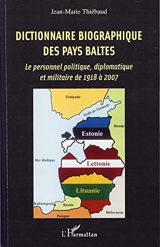Dictionnaire biographique des pays baltes - le personnel politique, diplomatique et militaire de 1918 à 2007