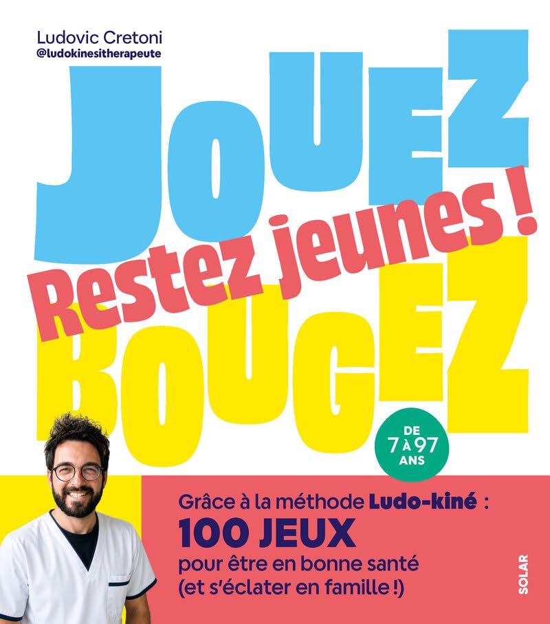 Jouez, bougez, restez jeunes! - Grâce à la méthode Ludo-kiné: 100 jeux pour être en bonne santé (et s'éclater en famille!)