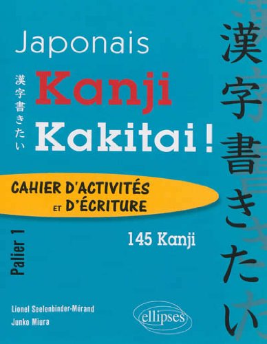 Kanji kakitai!: cahier d'activités et d'écriture, palier 1: 145 kanji