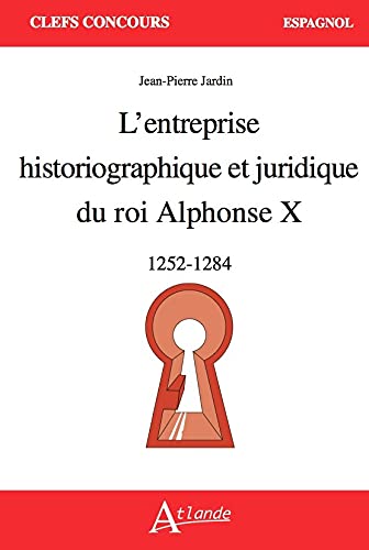 L'entreprise historiographique et juridique du roi Alphonse X: 1252 - 1284