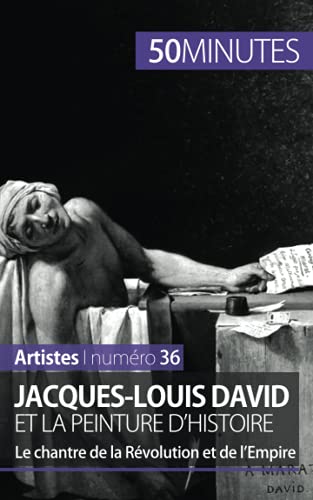 Jacques-Louis David et la peinture d'histoire: le chantre de la Révolution et de l'Empire
