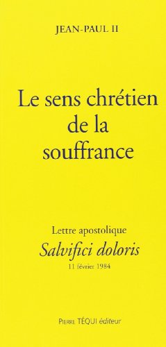 Le sens chrétien de la souffrance - Salvifici dolori: Lettre apostolique du 11 février 1984