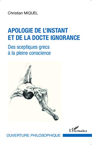 Apologie de l'instant et de la docte ignorance - des sceptiques grecs à la pleine conscience
