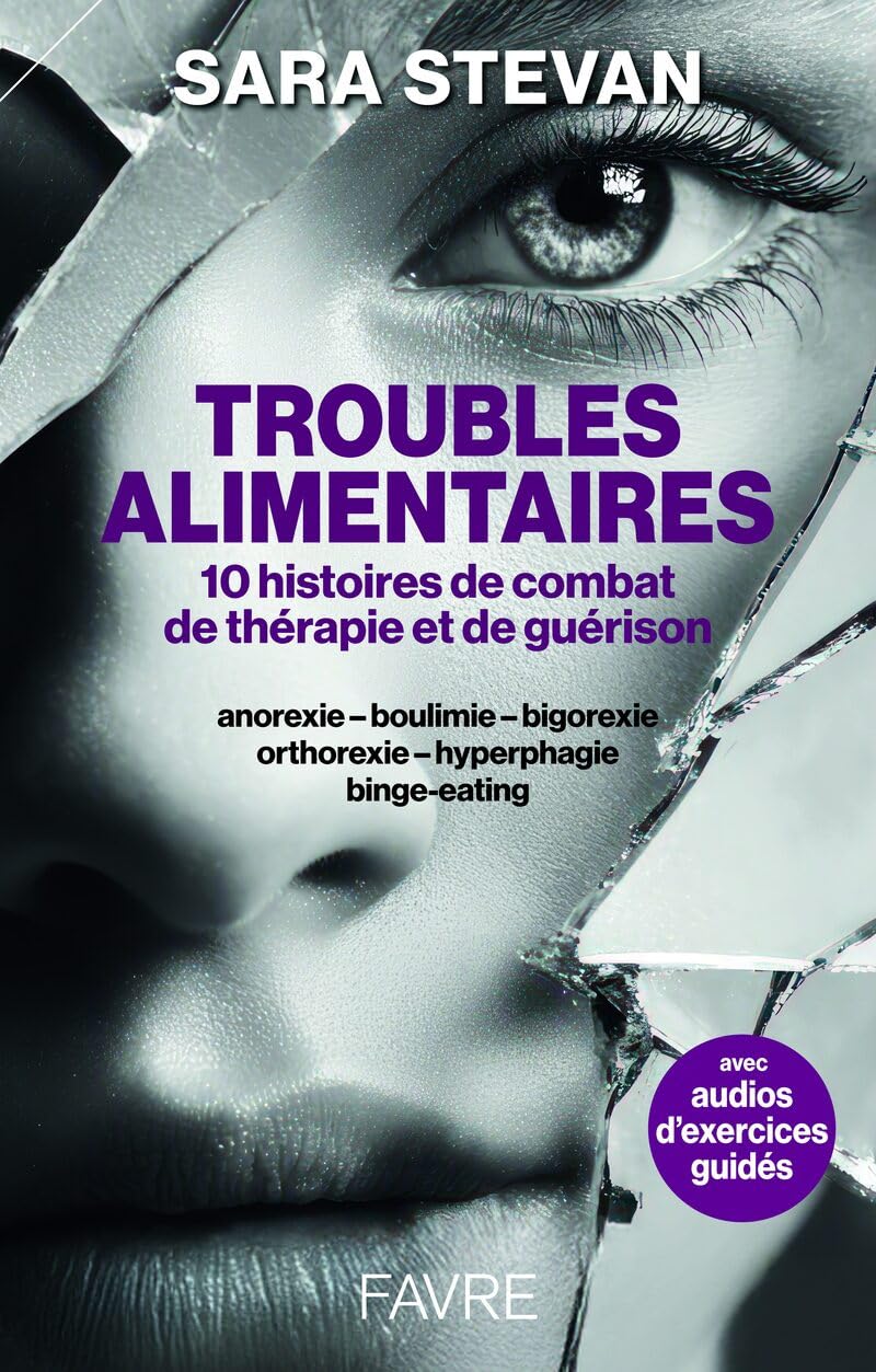 Troubles alimentaires: 10 histoires de combat, de thérapie et de guérison: anorexie, boulimie, bigorexie, orthorexie, hyperphagie, binge-eating