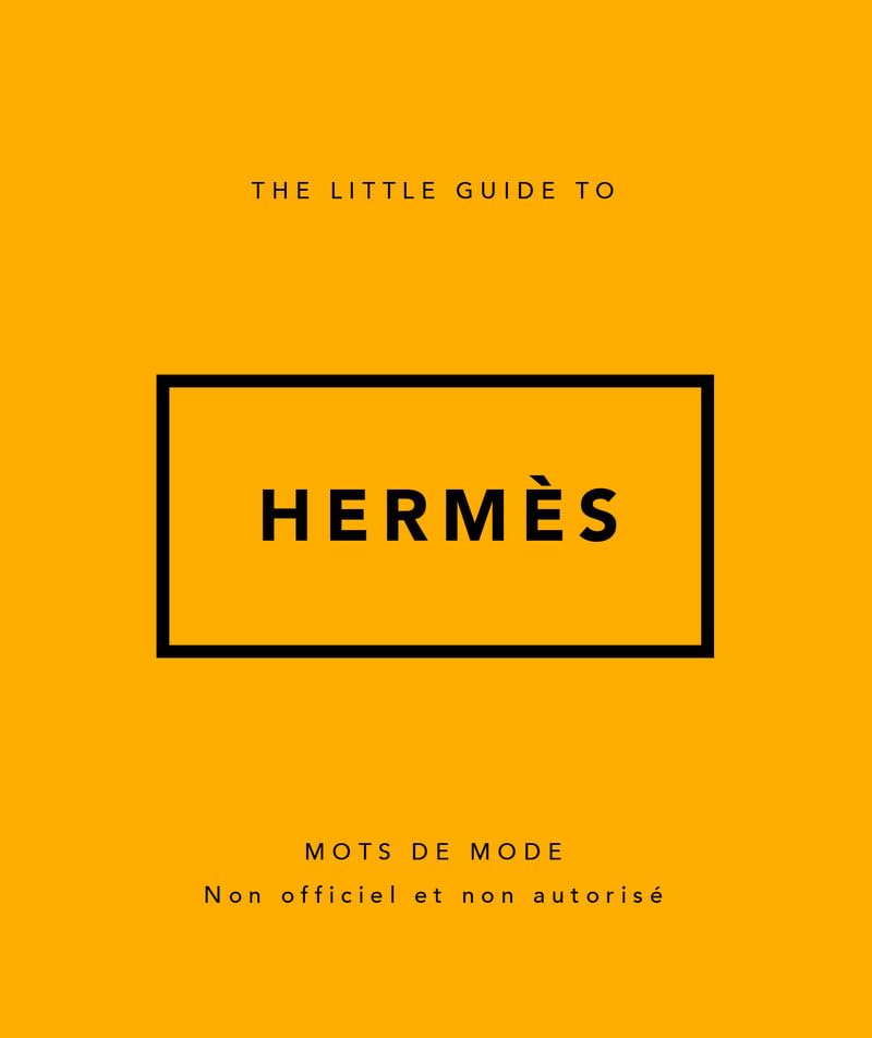 The little guide to Hermès: mots de mode: non officiel et non autorisé