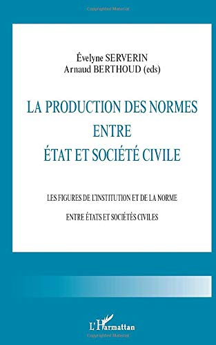 La production des normes entre etat et societe civile - les figures de l'institution et de la norme