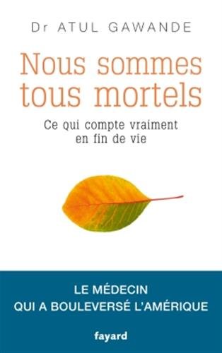 Nous sommes tous mortels: ce qui compte vraiment en fin de vie: le médecin qui a bouleversé l'Amérique