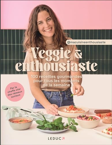 Veggie & enthousiaste: 100 recettes gourmandes pour tous les moments de la semaine