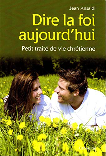 Dire la foi aujourd'hui - petit traité de vie chrétienne