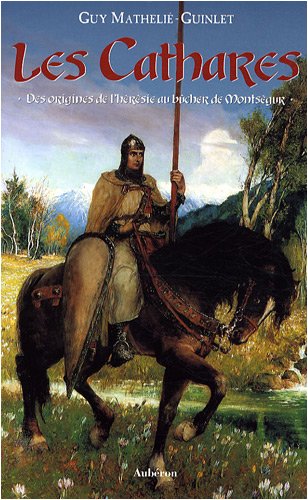 Les cathares - des origines de l'hérésie au bûcher de Montségur