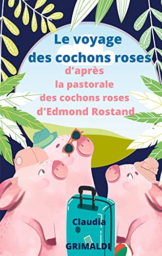 Le voyage des cochons roses: d'après la pastorale des cochons roses d'edmond rostand