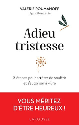 Adieu tristesse: 3 étapes pour arrêter de souffrir et s'autoriser à vivre: vous méritez d'être heureux!