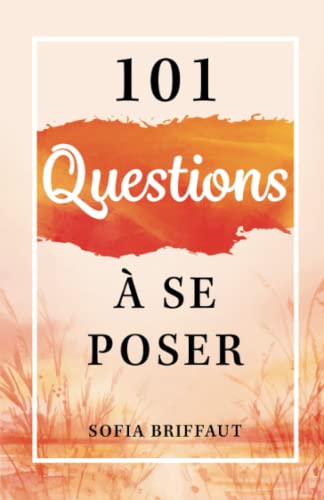 101 questions à se poser: Trouve en toi les réponses que personne d'autre ne peut te donner (French Edition) - Sofia Briffaut