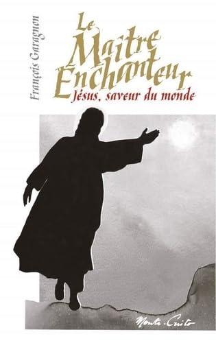 Le maître enchanteur: Jésus, saveur du monde