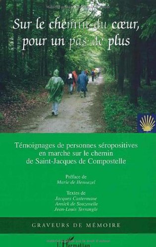 Sur le chemin du coeur, pour un pas de plus - témoignages de personnes séropositives en marche sur le chemin de Saint-Jacques de Compostelle