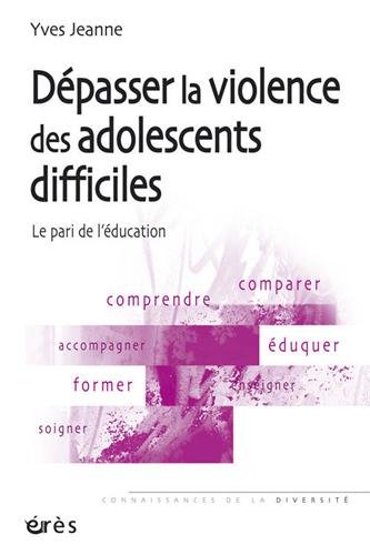 Dépasser la violence des adolescents difficiles - Le pari de l'éducation