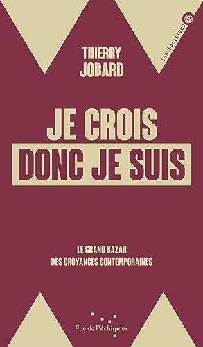 Je crois donc je suis: le grand bazar des croyances contemporaines