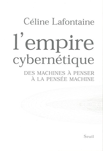 L'empire cybernétique: des machines à penser à la pensée machine