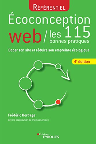 Ecoconception web: les 115 bonnes pratiques: Doper son site et réduire son empreinte écologique - Frédéric Bordage