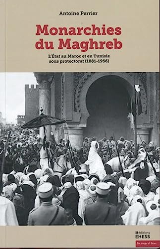 Monarchies du Maghreb: l'état au Maroc et en Tunisie ous protectorat (1881-1956)