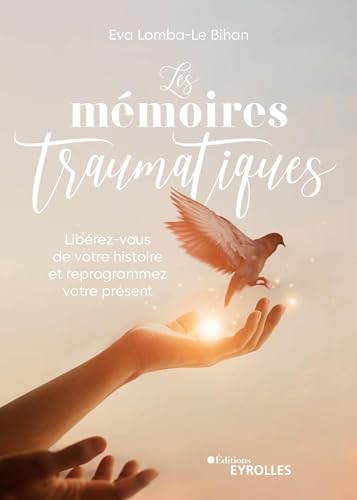 Les mémoires traumatiques: libérez-vous de votre histoire et reprogrammez votre présent