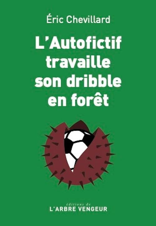 L'autofictif. L'autofictif travaille son dribble en forêt: journal 2023-2024