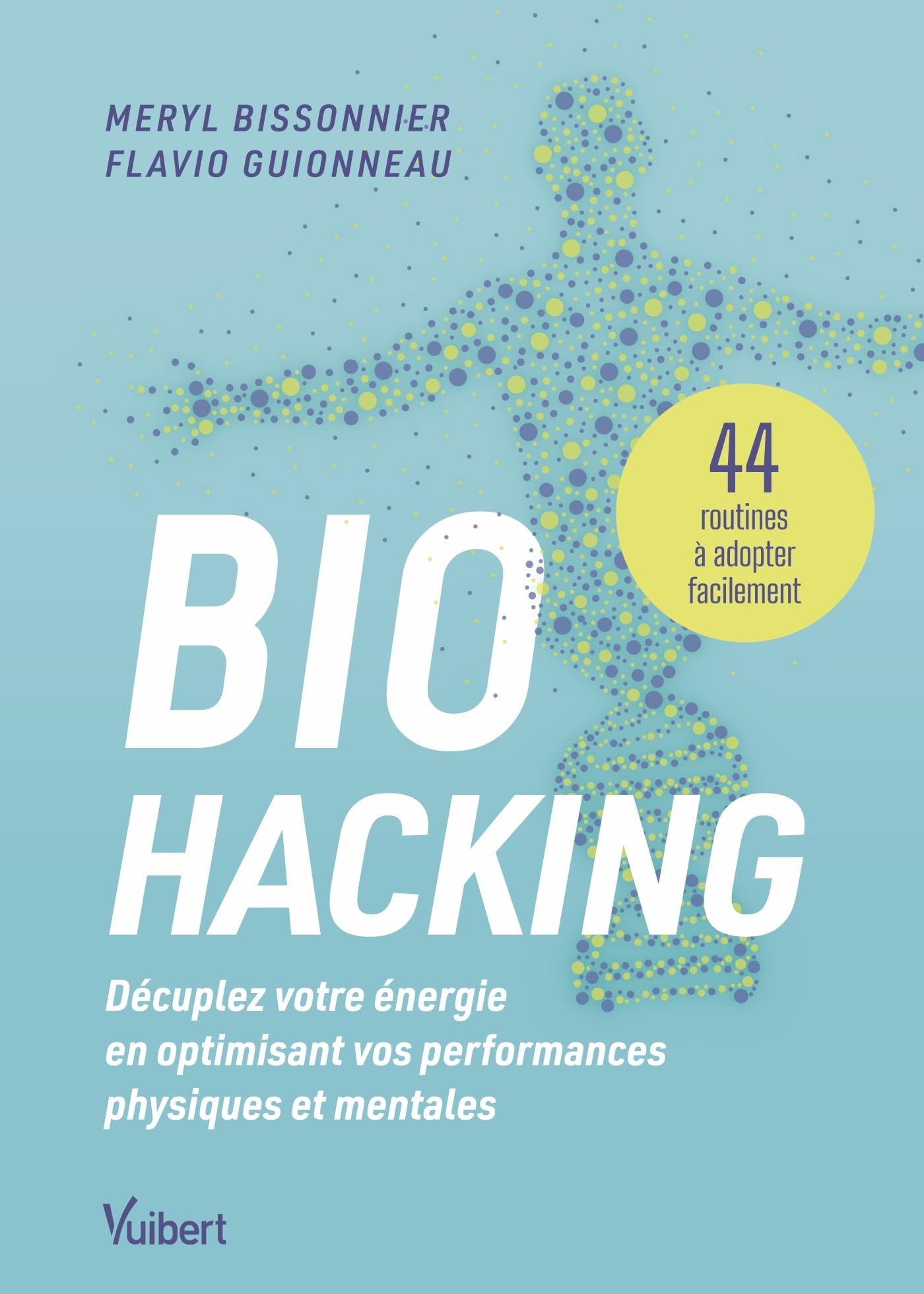 Biohacking: Décuplez votre énergie en optimisant vos performances physiques et mentales: 44 routines à adopter facilement
