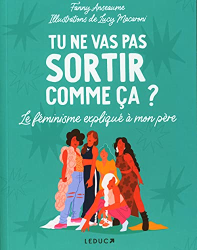 Tu ne vas pas sortir comme ça? le féminisme expliqué à mon père