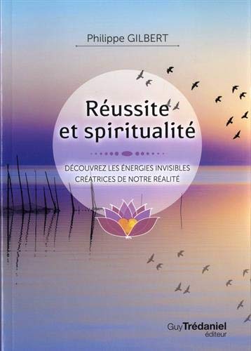 Réussite et spiritualité: découvrez les énergies invisibles créatrices de notre réalité